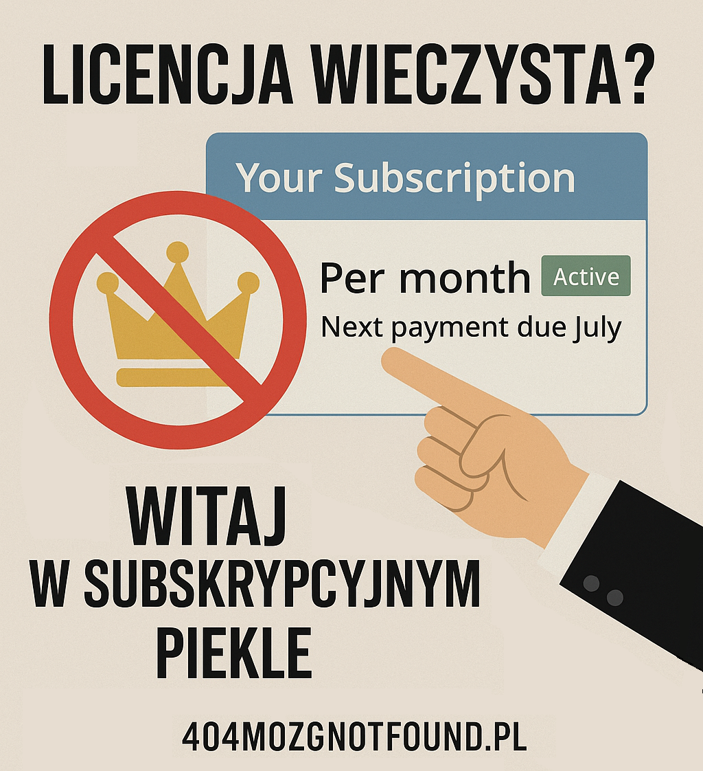 Satyrystyczna grafika z napisem „Licencja wieczysta? Czyli do momentu, aż firma stwierdzi, że już nie”. Pokazuje planszę „Your Subscription – Per month – Active”, przekreśloną koronę symbolizującą wieczystość, oraz podpis: „Witaj w subskrypcyjnym piekle. Wytwórcom oprogramowania oderwona wieczna”.