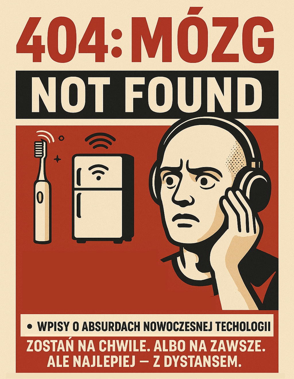 Retro-plakat w stylu propagandowym z tytułem „404: Mózg Not Found”. Po lewej stronie widać szczoteczkę do zębów z Wi-Fi oraz lodówkę z sygnałem bezprzewodowym. Po prawej – zdezorientowaną postać w słuchawkach, opierającą głowę na dłoni. Na dole hasła opisujące blog: wpisy o absurdach technologii, satyra, ironia i dystans wobec świata zdominowanego przez algorytmy. Kolory: czerwony, czarny, beż.